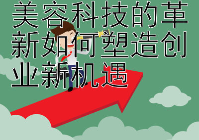 美容科技的革新如何塑造创业新机遇