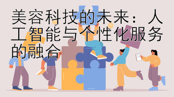 美容科技的未来：人工智能与个性化服务的融合