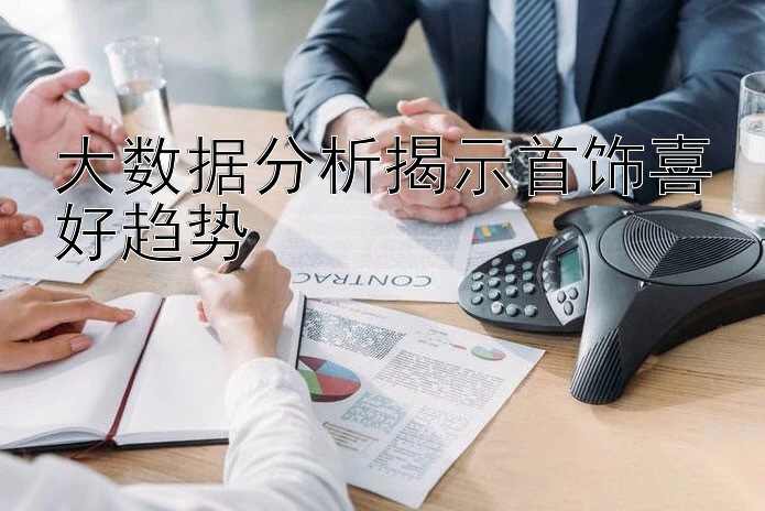 大数据分析揭示首饰喜好趋势