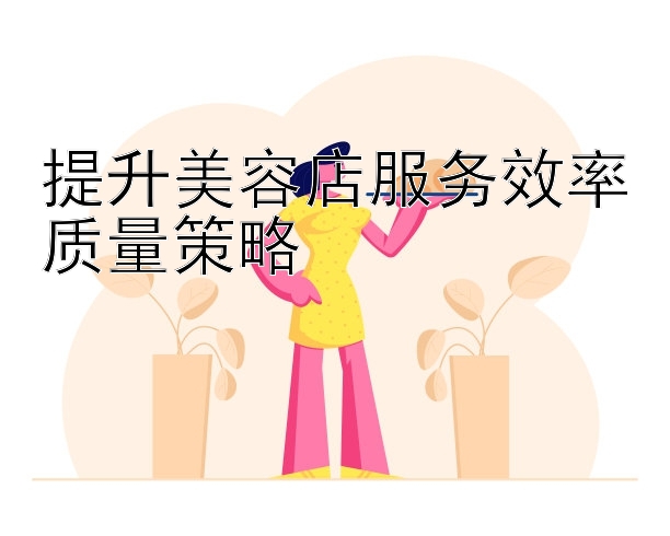 提升美容店服务效率质量策略