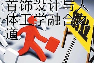 首饰设计与人体工学融合之道