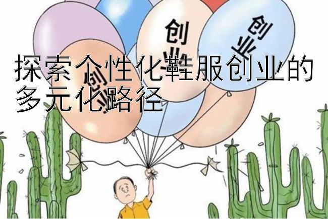 探索个性化鞋服创业的多元化路径