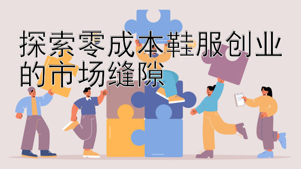 探索零成本鞋服创业的市场缝隙