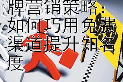 零预算鞋服品牌营销策略：如何巧用免费渠道提升知名度