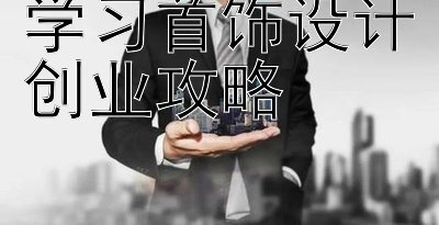 学习首饰设计创业攻略