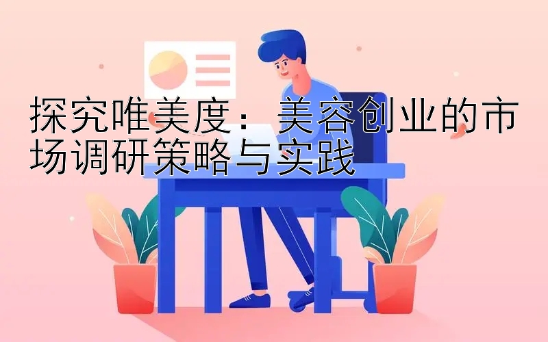 探究唯美度：美容创业的市场调研策略与实践