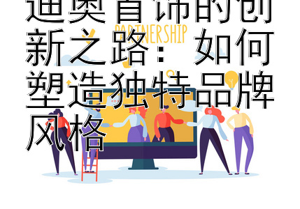 迪奥首饰的创新之路：如何塑造独特品牌风格