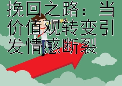 挽回之路：当价值观转变引发情感断裂