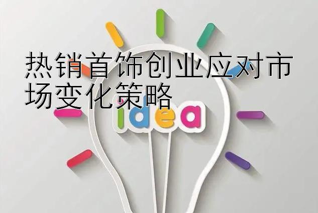 热销首饰创业应对市场变化策略