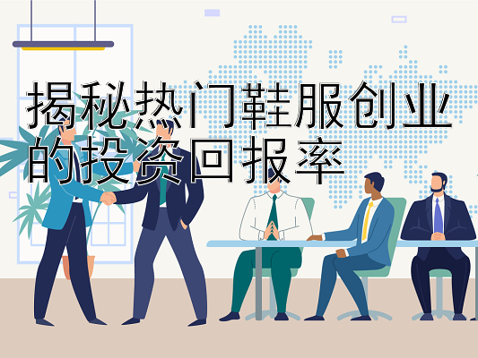 揭秘热门鞋服创业的投资回报率