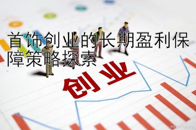 首饰创业的长期盈利保障策略探索