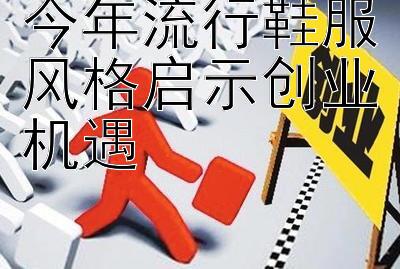 今年流行鞋服风格启示创业机遇