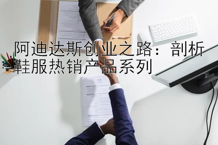 阿迪达斯创业之路：剖析鞋服热销产品系列