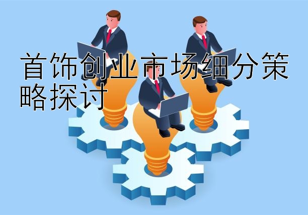 首饰创业市场细分策略探讨