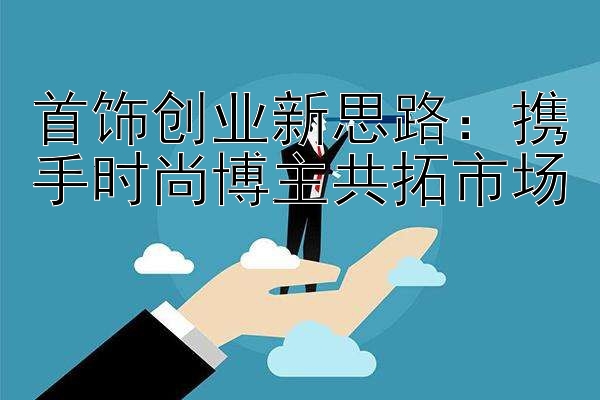 首饰创业新思路：携手时尚博主共拓市场