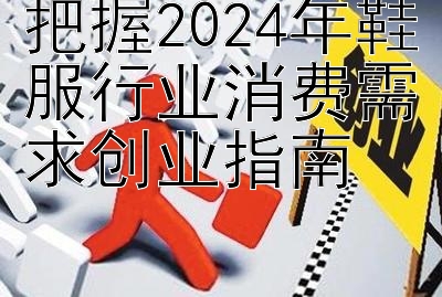 把握2024年鞋服行业消费需求创业指南