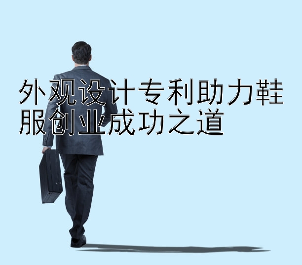 外观设计专利助力鞋服创业成功之道