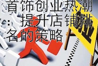 首饰创业热潮：提升店铺排名的策略