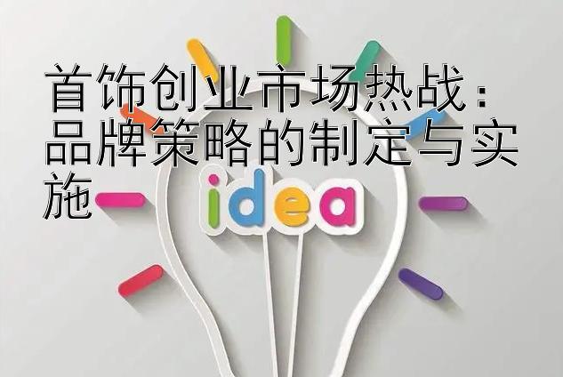 首饰创业市场热战：品牌策略的制定与实施