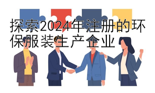 探索2024年注册的环保服装生产企业