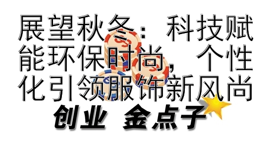 展望秋冬：科技赋能环保时尚，个性化引领服饰新风尚