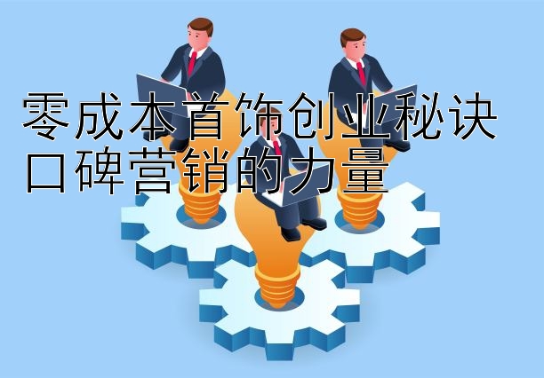 零成本首饰创业秘诀 口碑营销的力量