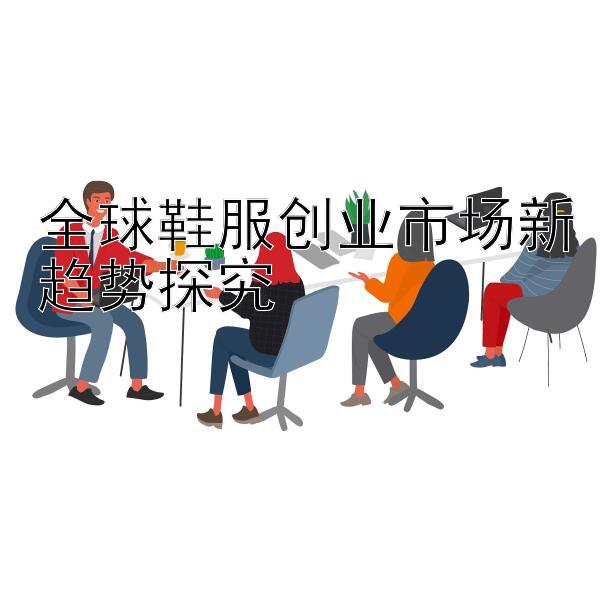 全球鞋服创业市场新趋势探究