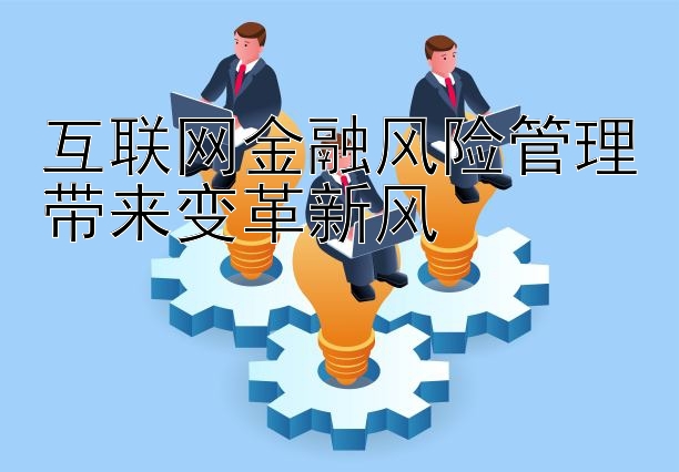 互联网金融风险管理带来变革新风