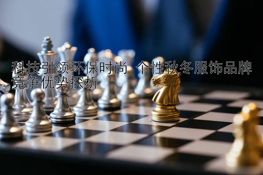 科技引领环保时尚 个性秋冬服饰品牌竞争优势探析