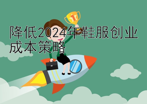 降低2024年鞋服创业成本策略