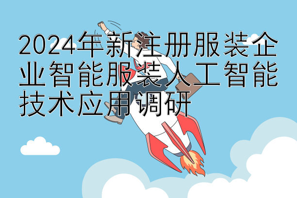 2024年新注册服装企业智能服装人工智能技术应用调研