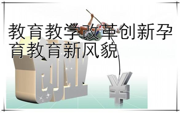 教育教学改革创新孕育教育新风貌