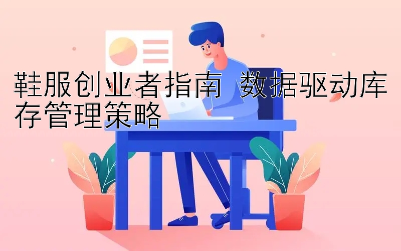 鞋服创业者指南 数据驱动库存管理策略