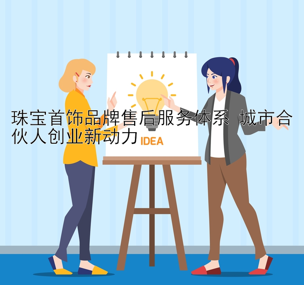 珠宝首饰品牌售后服务体系 城市合伙人创业新动力